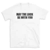 MAY THE LUCK BE WITH YOU - White T-shirt for Men and Women - Black Quote Text Design - Soft Cotton Graphic Tee - Comfortable Unisex T-Shirt