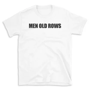 MEN OLD ROWS - White T-shirt for Men and Women - Black Quote Text Design - Soft Cotton Graphic Tee - Comfortable Unisex T-Shirt