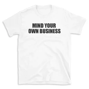 MIND YOUR OWN BUSINESS - White T-shirt for Men and Women - Black Quote Text Design - Soft Cotton Graphic Tee - Comfortable Unisex T-Shirt