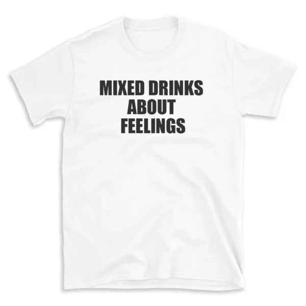 MIXED DRINKS ABOUT FEELINGS - White T-shirt for Men and Women - Black Quote Text Design - Soft Cotton Graphic Tee - Comfortable Unisex T-Shirt