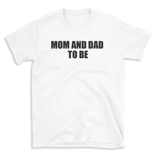 MOM AND DAD TO BE - White T-shirt for Men and Women - Black Quote Text Design - Soft Cotton Graphic Tee - Comfortable Unisex T-Shirt