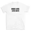 MORE LOVE LESS HATE - White T-shirt for Men and Women - Black Quote Text Design - Soft Cotton Graphic Tee - Comfortable Unisex T-Shirt