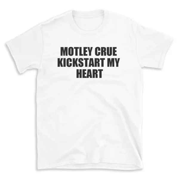 MOTLEY CRUE KICKSTART MY HEART - White T-shirt for Men and Women - Black Quote Text Design - Soft Cotton Graphic Tee - Comfortable Unisex T-Shirt