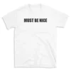 MUST BE NICE - White T-shirt for Men and Women - Black Quote Text Design - Soft Cotton Graphic Tee - Comfortable Unisex T-Shirt