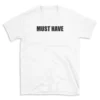 MUST HAVE - White T-shirt for Men and Women - Black Quote Text Design - Soft Cotton Graphic Tee - Comfortable Unisex T-Shirt