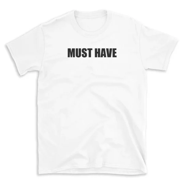 MUST HAVE - White T-shirt for Men and Women - Black Quote Text Design - Soft Cotton Graphic Tee - Comfortable Unisex T-Shirt