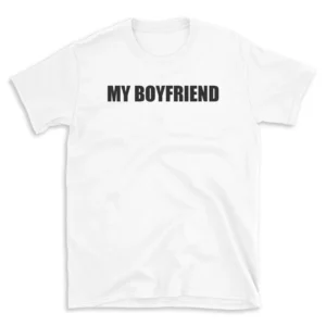 MY BOYFRIEND - White T-shirt for Men and Women - Black Quote Text Design - Soft Cotton Graphic Tee - Comfortable Unisex T-Shirt