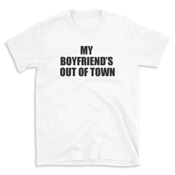 MY BOYFRIEND'S OUT OF TOWN - White T-shirt for Men and Women - Black Quote Text Design - Soft Cotton Graphic Tee - Comfortable Unisex T-Shirt