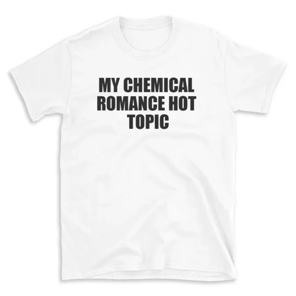 MY CHEMICAL ROMANCE HOT TOPIC - White T-shirt for Men and Women - Black Quote Text Design - Soft Cotton Graphic Tee - Comfortable Unisex T-Shirt