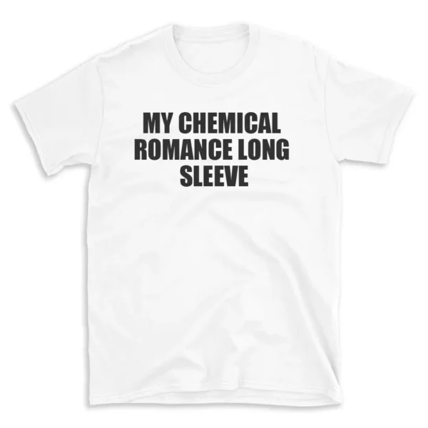 MY CHEMICAL ROMANCE LONG SLEEVE - White T-shirt for Men and Women - Black Quote Text Design - Soft Cotton Graphic Tee - Comfortable Unisex T-Shirt