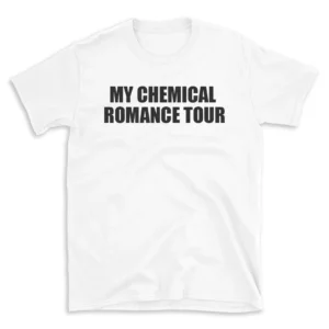 MY CHEMICAL ROMANCE TOUR - White T-shirt for Men and Women - Black Quote Text Design - Soft Cotton Graphic Tee - Comfortable Unisex T-Shirt