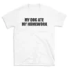 MY DOG ATE MY HOMEWORK - White T-shirt for Men and Women - Black Quote Text Design - Soft Cotton Graphic Tee - Comfortable Unisex T-Shirt