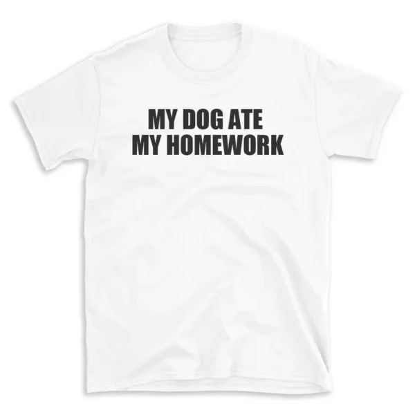 MY DOG ATE MY HOMEWORK - White T-shirt for Men and Women - Black Quote Text Design - Soft Cotton Graphic Tee - Comfortable Unisex T-Shirt