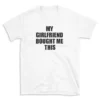 MY GIRLFRIEND BOUGHT ME THIS - White T-shirt for Men and Women - Black Quote Text Design - Soft Cotton Graphic Tee - Comfortable Unisex T-Shirt