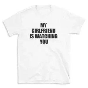 MY GIRLFRIEND IS WATCHING YOU - White T-shirt for Men and Women - Black Quote Text Design - Soft Cotton Graphic Tee - Comfortable Unisex T-Shirt