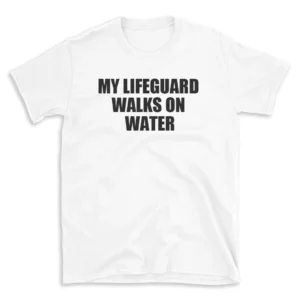 MY LIFEGUARD WALKS ON WATER - White T-shirt for Men and Women - Black Quote Text Design - Soft Cotton Graphic Tee - Comfortable Unisex T-Shirt