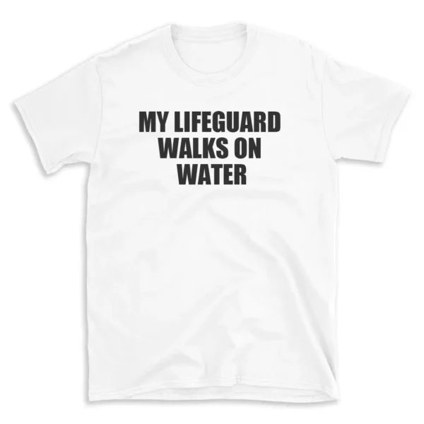 MY LIFEGUARD WALKS ON WATER - White T-shirt for Men and Women - Black Quote Text Design - Soft Cotton Graphic Tee - Comfortable Unisex T-Shirt