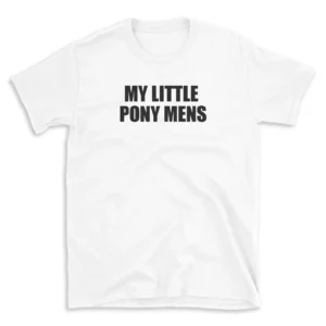 MY LITTLE PONY MENS - White T-shirt for Men and Women - Black Quote Text Design - Soft Cotton Graphic Tee - Comfortable Unisex T-Shirt