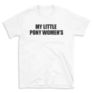 MY LITTLE PONY WOMEN'S - White T-shirt for Men and Women - Black Quote Text Design - Soft Cotton Graphic Tee - Comfortable Unisex T-Shirt