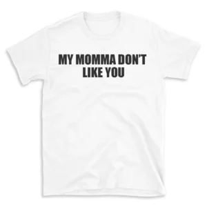 MY MOMMA DON'T LIKE YOU - White T-shirt for Men and Women - Black Quote Text Design - Soft Cotton Graphic Tee - Comfortable Unisex T-Shirt