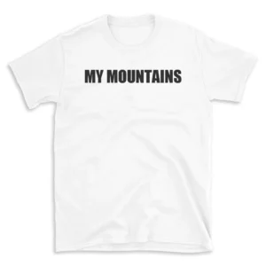 MY MOUNTAINS - White T-shirt for Men and Women - Black Quote Text Design - Soft Cotton Graphic Tee - Comfortable Unisex T-Shirt