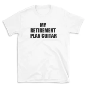 MY RETIREMENT PLAN GUITAR - White T-shirt for Men and Women - Black Quote Text Design - Soft Cotton Graphic Tee - Comfortable Unisex T-Shirt