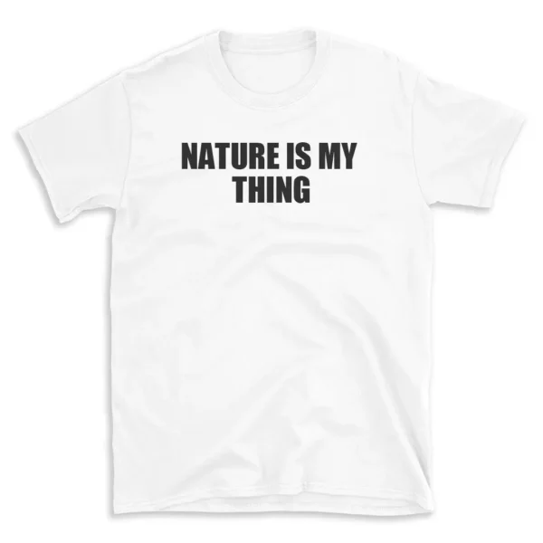 NATURE IS MY THING - White T-shirt for Men and Women - Black Quote Text Design - Soft Cotton Graphic Tee - Comfortable Unisex T-Shirt