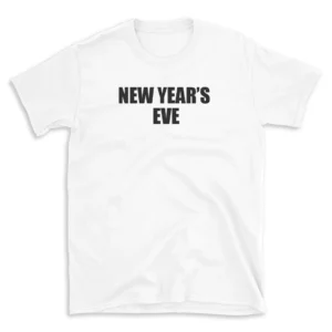 NEW YEAR'S EVE - White T-shirt for Men and Women - Black Quote Text Design - Soft Cotton Graphic Tee - Comfortable Unisex T-Shirt