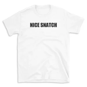 NICE SNATCH - White T-shirt for Men and Women - Black Quote Text Design - Soft Cotton Graphic Tee - Comfortable Unisex T-Shirt