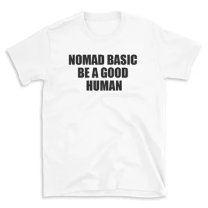 NOMAD BASIC BE A GOOD HUMAN - White T-shirt for Men and Women - Black Quote Text Design - Soft Cotton Graphic Tee - Comfortable Unisex T-Shirt