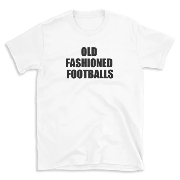 OLD FASHIONED FOOTBALLS - White T-shirt for Men and Women - Black Quote Text Design - Soft Cotton Graphic Tee - Comfortable Unisex T-Shirt