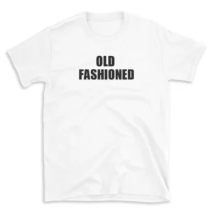 OLD FASHIONED - White T-shirt for Men and Women - Black Quote Text Design - Soft Cotton Graphic Tee - Comfortable Unisex T-Shirt