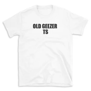 OLD GEEZER TS - White T-shirt for Men and Women - Black Quote Text Design - Soft Cotton Graphic Tee - Comfortable Unisex T-Shirt