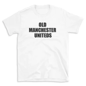 OLD MANCHESTER UNITEDS - White T-shirt for Men and Women - Black Quote Text Design - Soft Cotton Graphic Tee - Comfortable Unisex T-Shirt