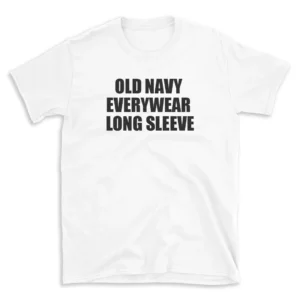 OLD NAVY EVERYWEAR LONG SLEEVE - White T-shirt for Men and Women - Black Quote Text Design - Soft Cotton Graphic Tee - Comfortable Unisex T-Shirt