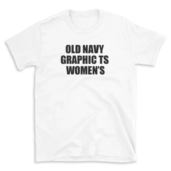 OLD NAVY GRAPHIC TS WOMEN'S - White T-shirt for Men and Women - Black Quote Text Design - Soft Cotton Graphic Tee - Comfortable Unisex T-Shirt