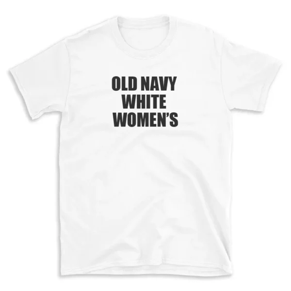 OLD NAVY WHITE WOMEN'S - White T-shirt for Men and Women - Black Quote Text Design - Soft Cotton Graphic Tee - Comfortable Unisex T-Shirt