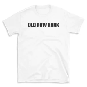 OLD ROW HANK - White T-shirt for Men and Women - Black Quote Text Design - Soft Cotton Graphic Tee - Comfortable Unisex T-Shirt