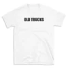 OLD TRUCKS - White T-shirt for Men and Women - Black Quote Text Design - Soft Cotton Graphic Tee - Comfortable Unisex T-Shirt