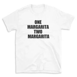 ONE MARGARITA TWO MARGARITA - White T-shirt for Men and Women - Black Quote Text Design - Soft Cotton Graphic Tee - Comfortable Unisex T-Shirt