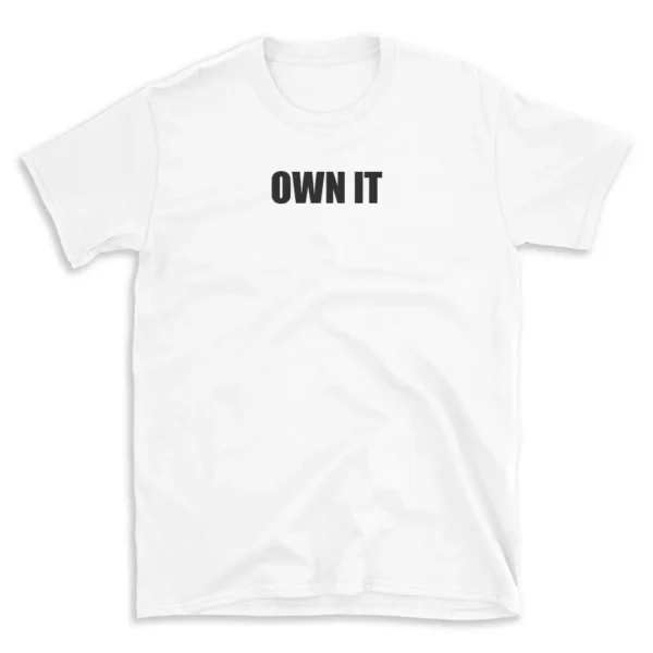 OWN IT - White T-shirt for Men and Women - Black Quote Text Design - Soft Cotton Graphic Tee - Comfortable Unisex T-Shirt