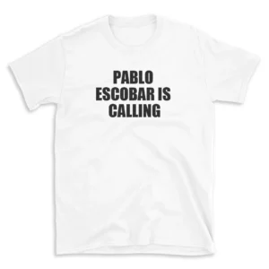 PABLO ESCOBAR IS CALLING - White T-shirt for Men and Women - Black Quote Text Design - Soft Cotton Graphic Tee - Comfortable Unisex T-Shirt