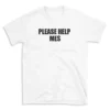 PLEASE HELP MES - White T-shirt for Men and Women - Black Quote Text Design - Soft Cotton Graphic Tee - Comfortable Unisex T-Shirt