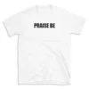 PRAISE BE - White T-shirt for Men and Women - Black Quote Text Design - Soft Cotton Graphic Tee - Comfortable Unisex T-Shirt