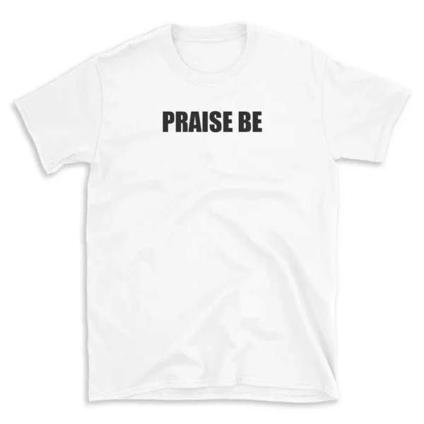 PRAISE BE - White T-shirt for Men and Women - Black Quote Text Design - Soft Cotton Graphic Tee - Comfortable Unisex T-Shirt