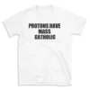 PROTONS HAVE MASS CATHOLIC - White T-shirt for Men and Women - Black Quote Text Design - Soft Cotton Graphic Tee - Comfortable Unisex T-Shirt