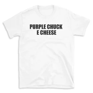 PURPLE CHUCK E CHEESE - White T-shirt for Men and Women - Black Quote Text Design - Soft Cotton Graphic Tee - Comfortable Unisex T-Shirt