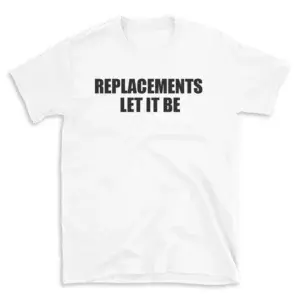 REPLACEMENTS LET IT BE - White T-shirt for Men and Women - Black Quote Text Design - Soft Cotton Graphic Tee - Comfortable Unisex T-Shirt