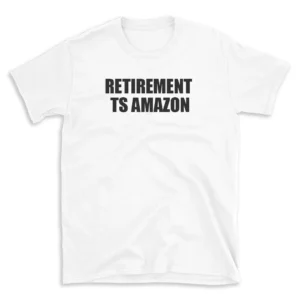 RETIREMENT TS AMAZON - White T-shirt for Men and Women - Black Quote Text Design - Soft Cotton Graphic Tee - Comfortable Unisex T-Shirt