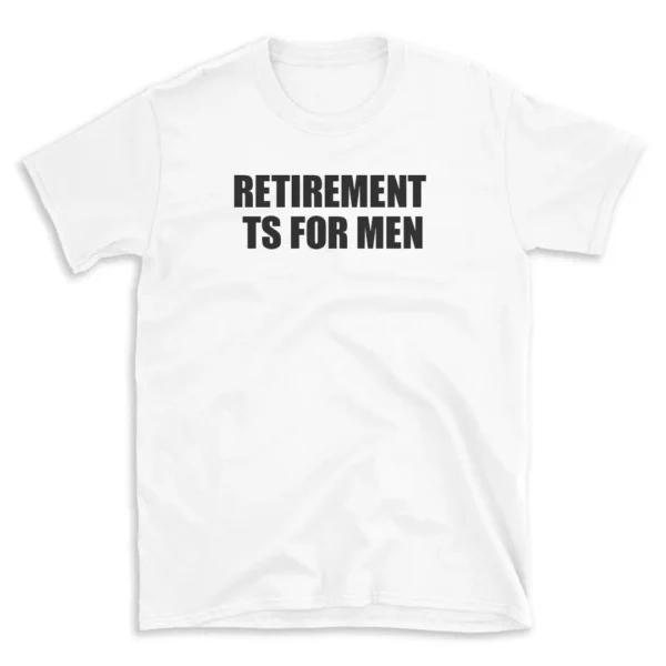 RETIREMENT TS FOR MEN - White T-shirt for Men and Women - Black Quote Text Design - Soft Cotton Graphic Tee - Comfortable Unisex T-Shirt